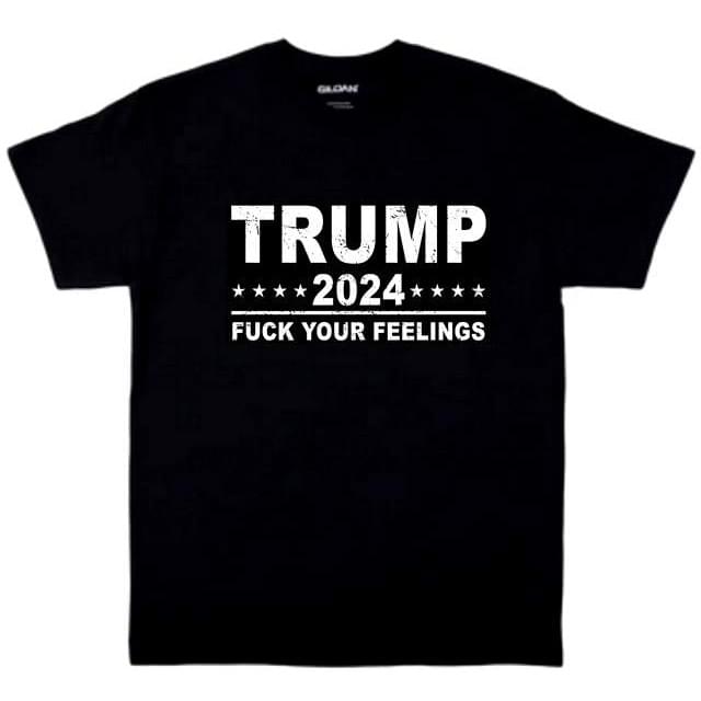 "TRUMP 2024 F*CK YOUR FEELINGS" Black T-Shirt