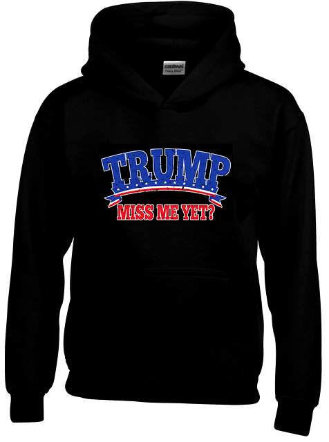 "MISS ME YET?" Trump Hoodie