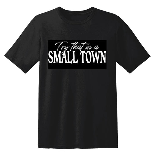 "Try that in a SMALL TOWN" T-Shirt (Black)